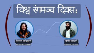 विश्व रंगमञ्च दिवस : नेपालमा दर्शकको रुची अनुसारका गुणस्तरीय नाटकको अभाव