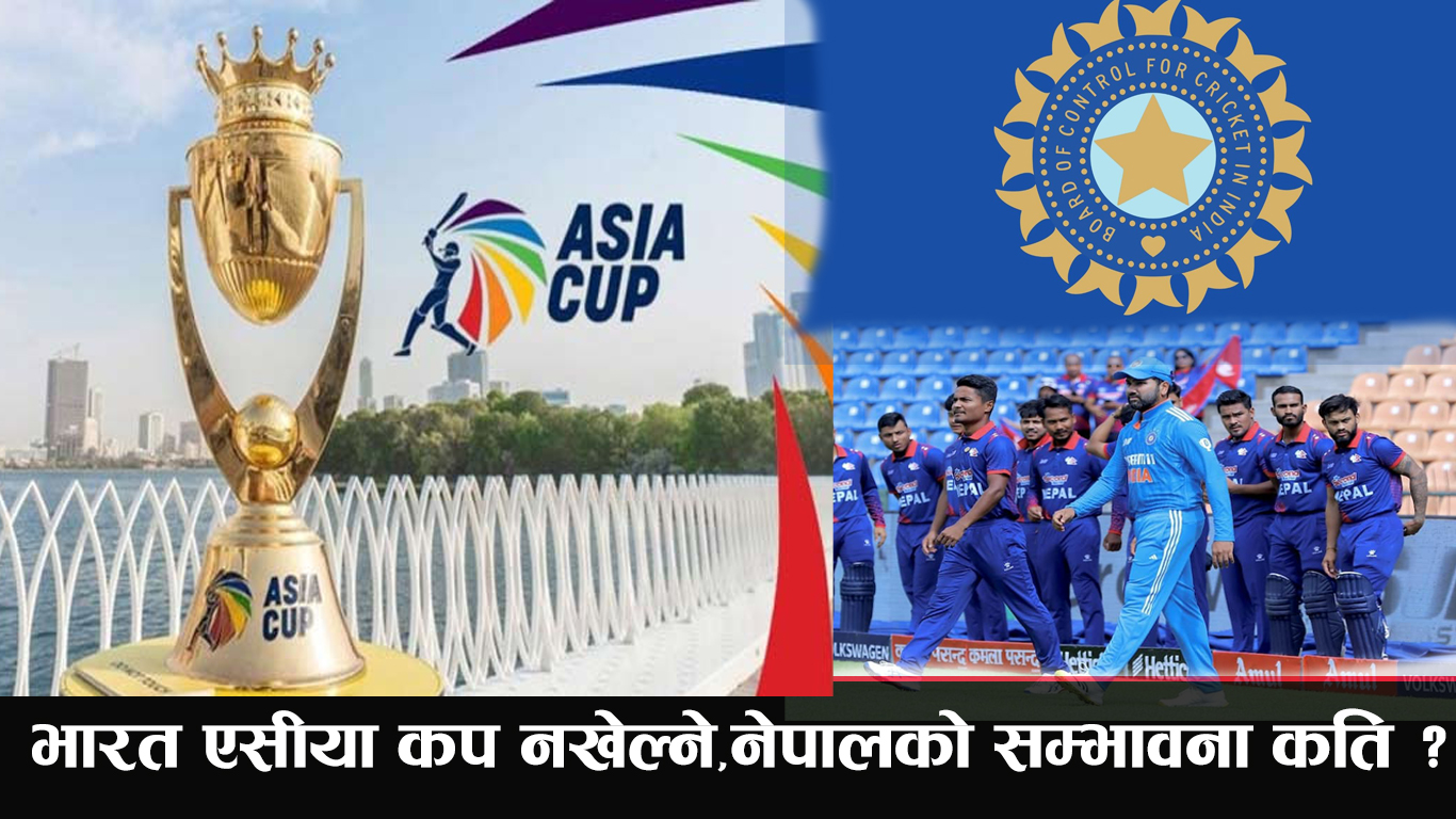 भारत एसीया कप क्रिकेटको पुरुष र महिला दुवै संस्करण नखेल्ने,नेपालको सम्भावना कति ?